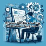 JEE Mains 2025 Mock Test Free PDF Download : Mock Test - 7